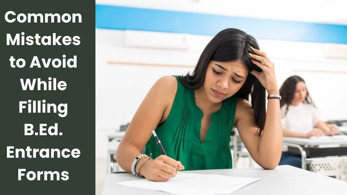 Common Mistakes to Avoid While Filling B.Ed. Entrance Forms