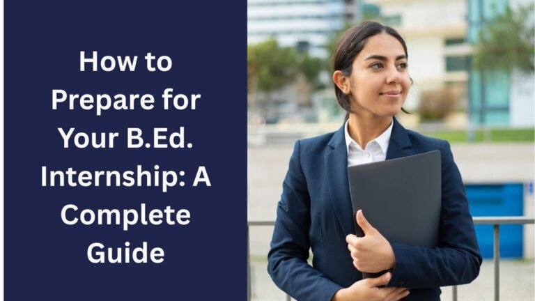 How to Prepare for Your B.Ed. Internship: A Complete Guide