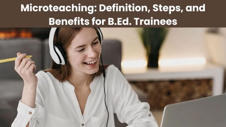 Microteaching: Definition, Steps, and Benefits for B.Ed. Trainees