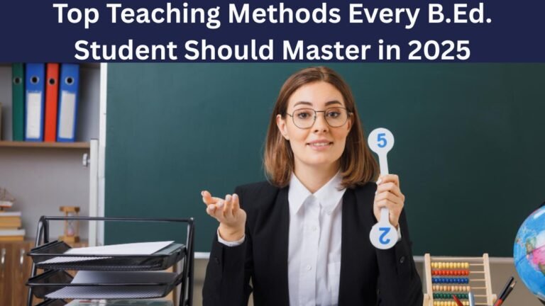 Top Teaching Methods Every B.Ed. Student Should Master in 2025
