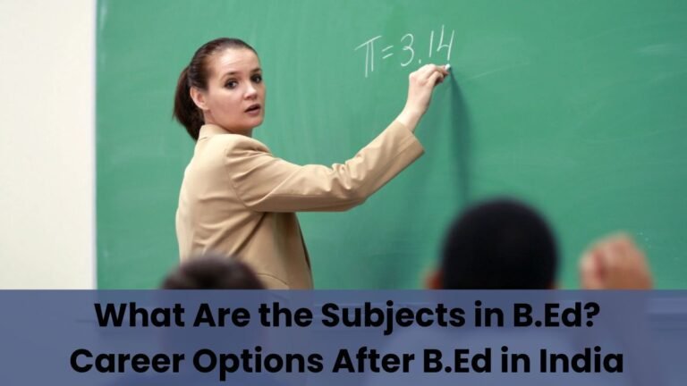 What Are the Subjects in B.Ed? Career Options After B.Ed in India