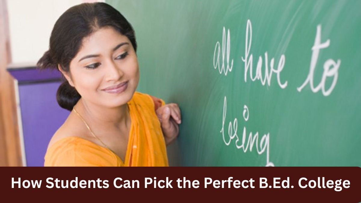 How Students Can Pick the Perfect B.Ed. College