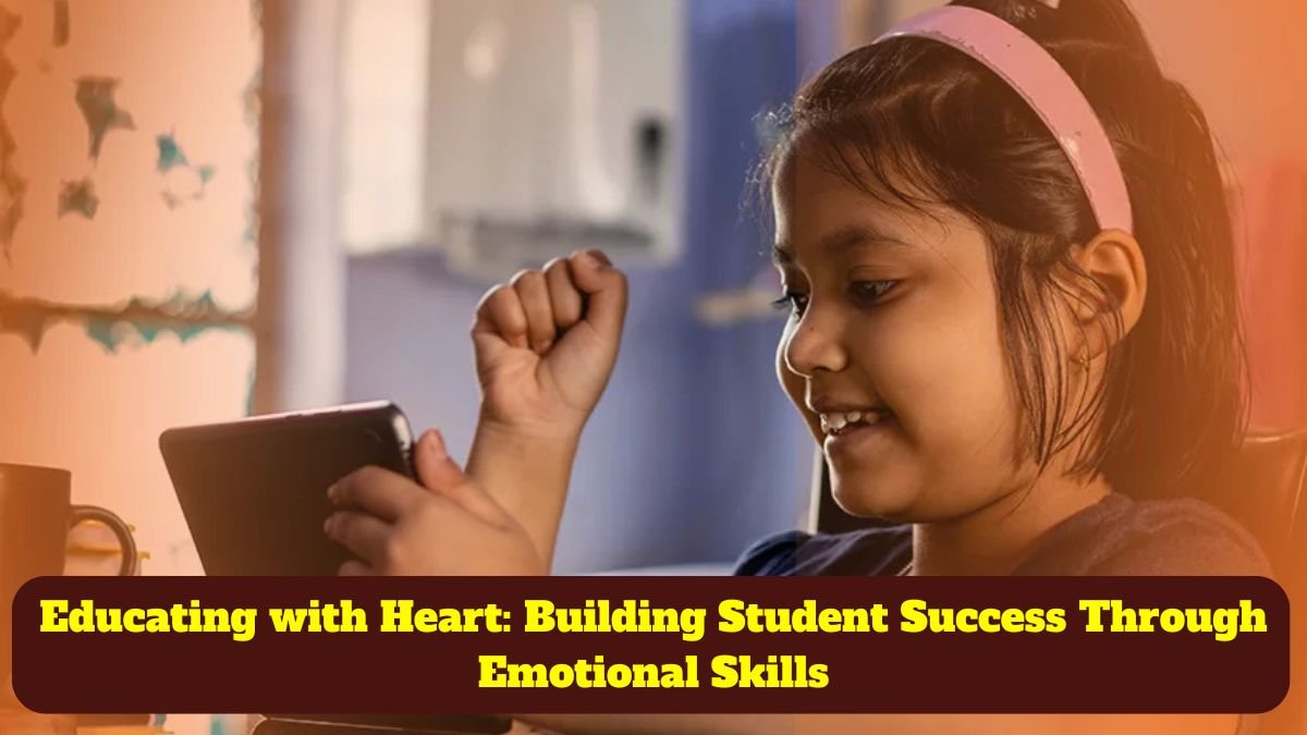 Educating with Heart: Building Student Success Through Emotional Skills