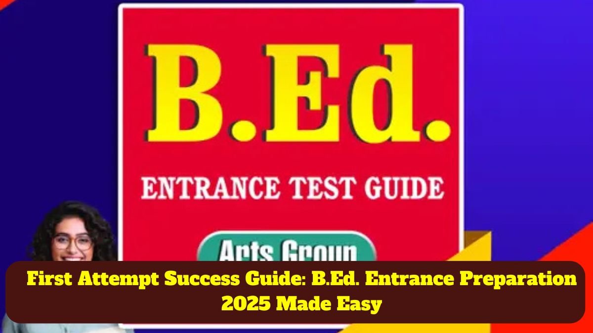 First Attempt Success Guide: B.Ed. Entrance Preparation 2025 Made Easy